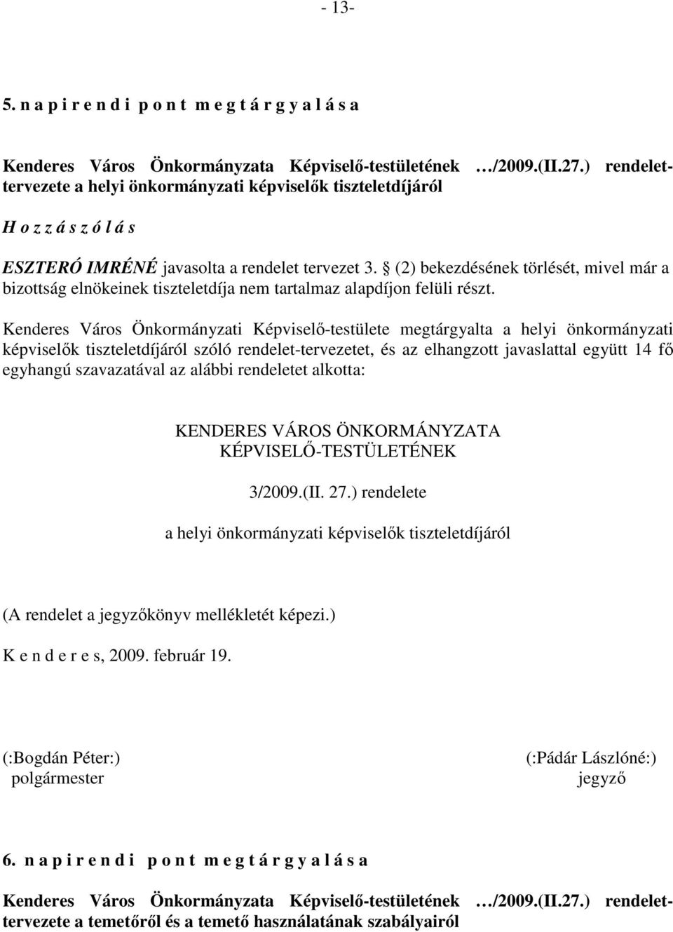 (2) bekezdésének törlését, mivel már a bizottság elnökeinek tiszteletdíja nem tartalmaz alapdíjon felüli részt.