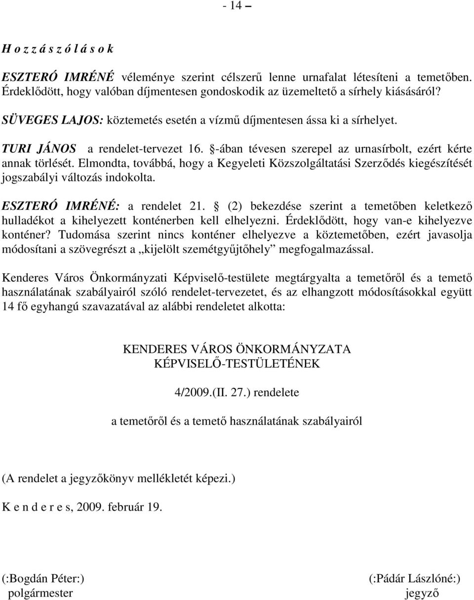 Elmondta, továbbá, hogy a Kegyeleti Közszolgáltatási Szerzıdés kiegészítését jogszabályi változás indokolta. ESZTERÓ IMRÉNÉ: a rendelet 21.