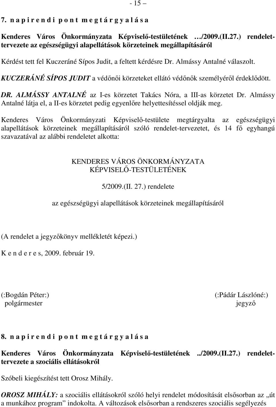 KUCZERÁNÉ SÍPOS JUDIT a védınıi körzeteket ellátó védınık személyérıl érdeklıdött. DR. ALMÁSSY ANTALNÉ az I-es körzetet Takács Nóra, a III-as körzetet Dr.