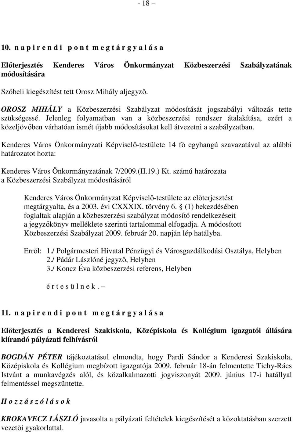 Jelenleg folyamatban van a közbeszerzési rendszer átalakítása, ezért a közeljövıben várhatóan ismét újabb módosításokat kell átvezetni a szabályzatban.