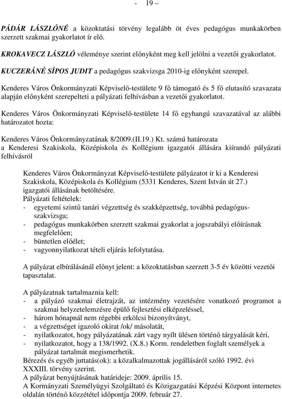 Kenderes Város Önkormányzati Képviselı-testülete 9 fı támogató és 5 fı elutasító szavazata alapján elınyként szerepelteti a pályázati felhívásban a vezetıi gyakorlatot.