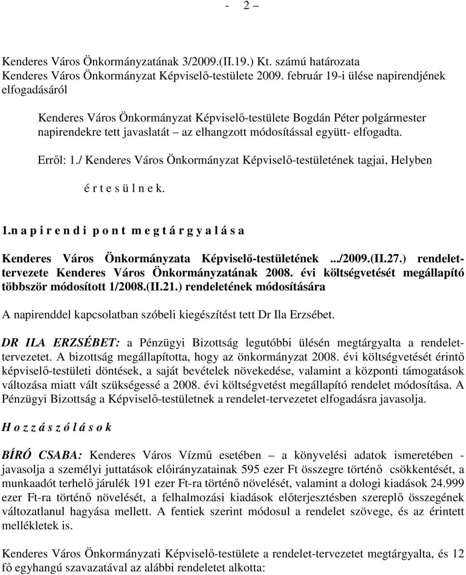 Errıl: 1./ Kenderes Város Önkormányzat Képviselı-testületének tagjai, Helyben é r t e s ü l n e k. 1.n a p i r e n d i p o n t m e g t á r g y a l á s a Kenderes Város Önkormányzata Képviselı-testületének.