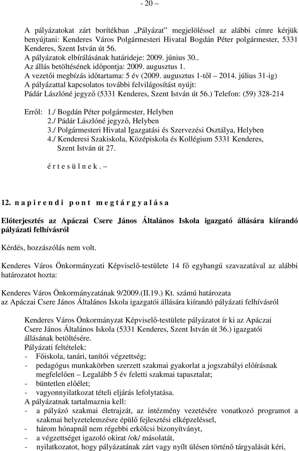 július 31-ig) A pályázattal kapcsolatos további felvilágosítást nyújt: Pádár Lászlóné jegyzı (5331 Kenderes, Szent István út 56.) Telefon: (59) 328-214 Errıl: 1./ Bogdán Péter polgármester, Helyben 2.