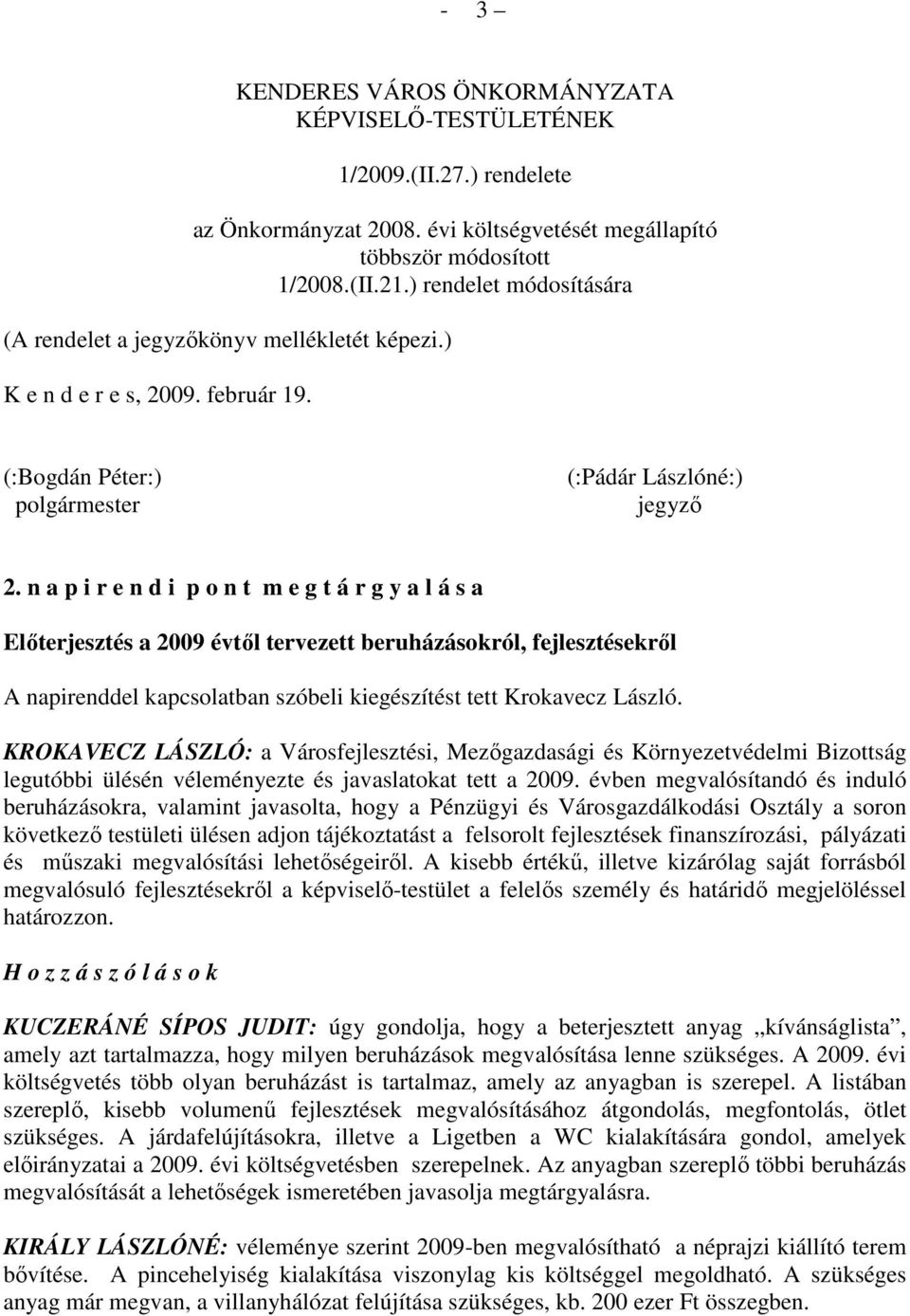 n a p i r e n d i p o n t m e g t á r g y a l á s a Elıterjesztés a 2009 évtıl tervezett beruházásokról, fejlesztésekrıl A napirenddel kapcsolatban szóbeli kiegészítést tett Krokavecz László.