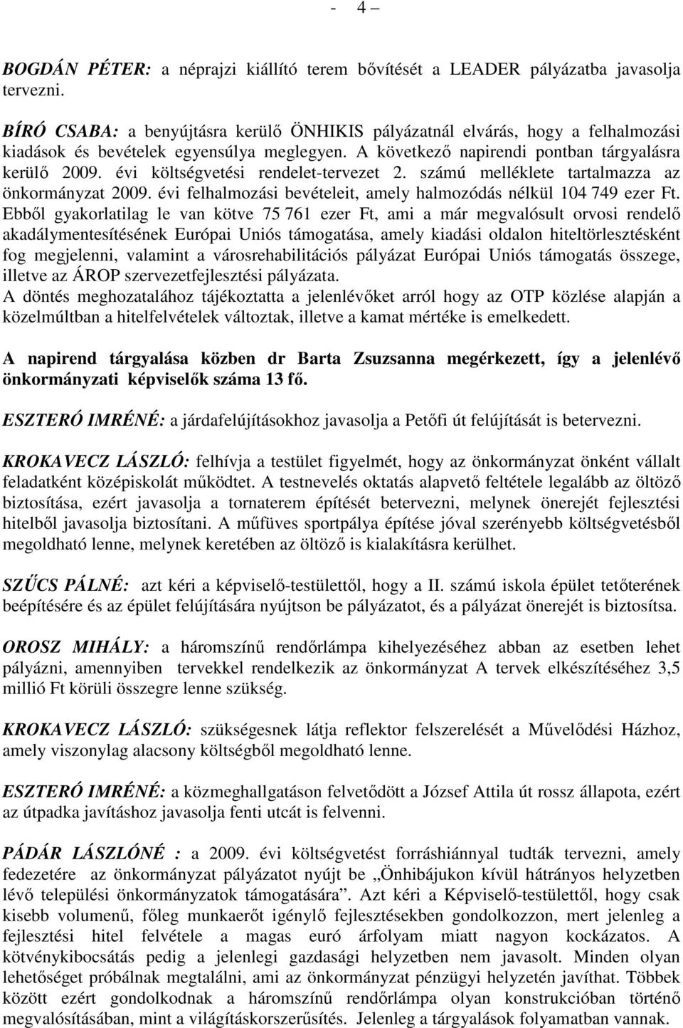 évi költségvetési rendelet-tervezet 2. számú melléklete tartalmazza az önkormányzat 2009. évi felhalmozási bevételeit, amely halmozódás nélkül 104 749 ezer Ft.