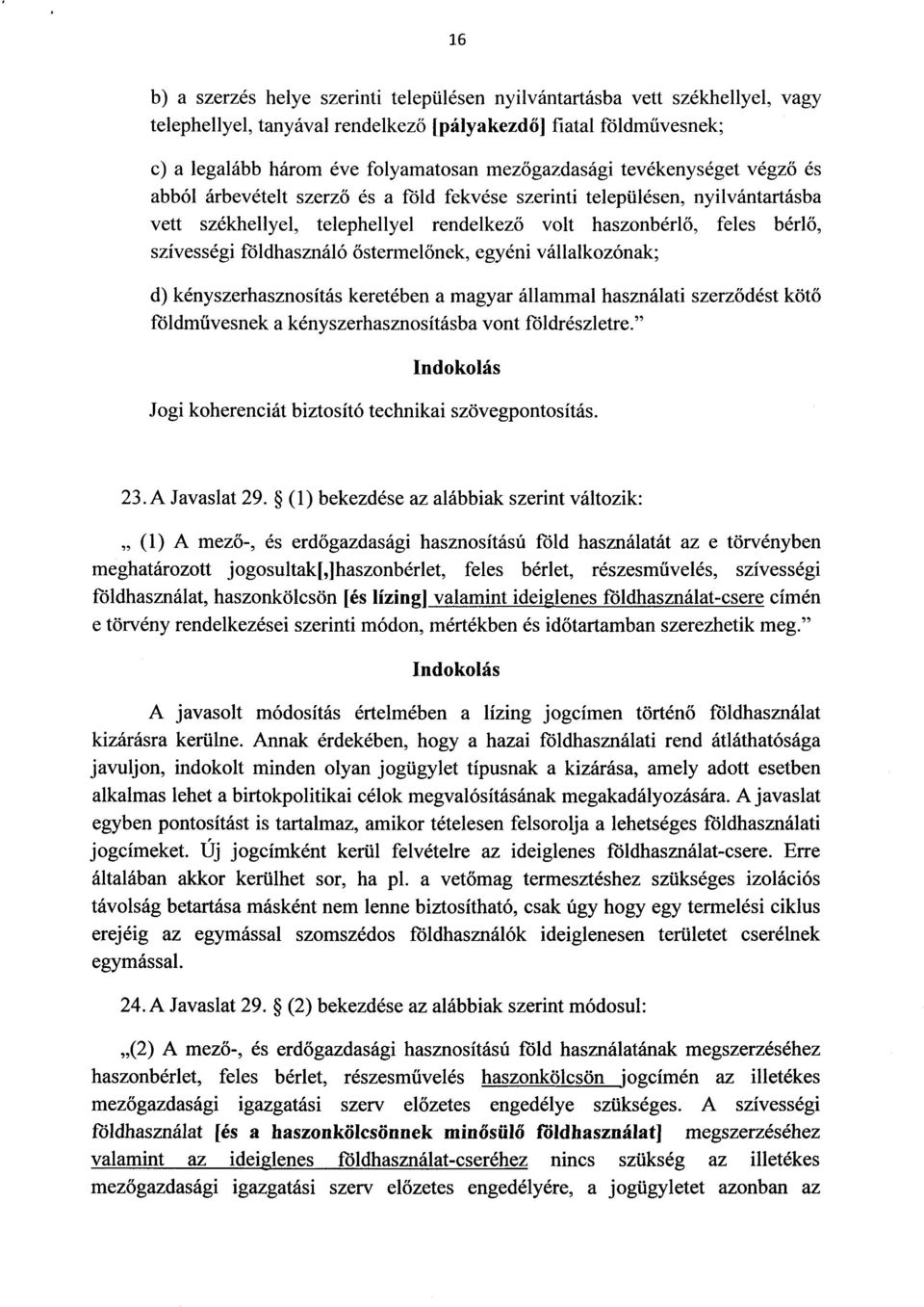 szívességi földhasználó őstermel őnek, egyéni vállalkozónak ; d) kényszerhasznosítás keretében a magyar állammal használati szerződést kötő földművesnek a kényszerhasznosításba vont földrészletre.