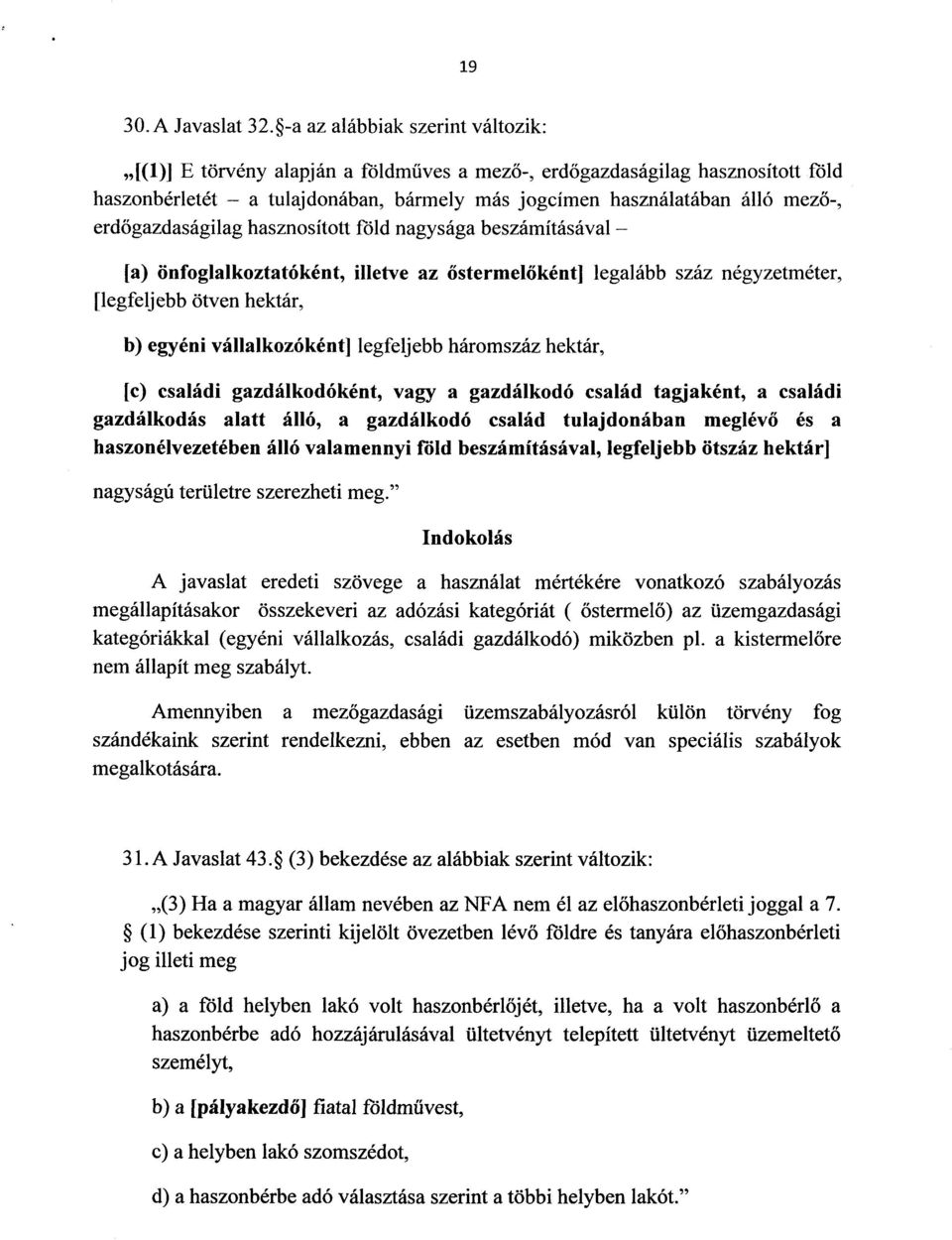 őgazdaságilag hasznosított föld nagysága beszámításával (a) önfoglalkoztatóként, illetve az őstermelőként] legalább száz négyzetméter, [legfeljebb ötven hektár, b) egyéni vállalkozóként] legfeljebb