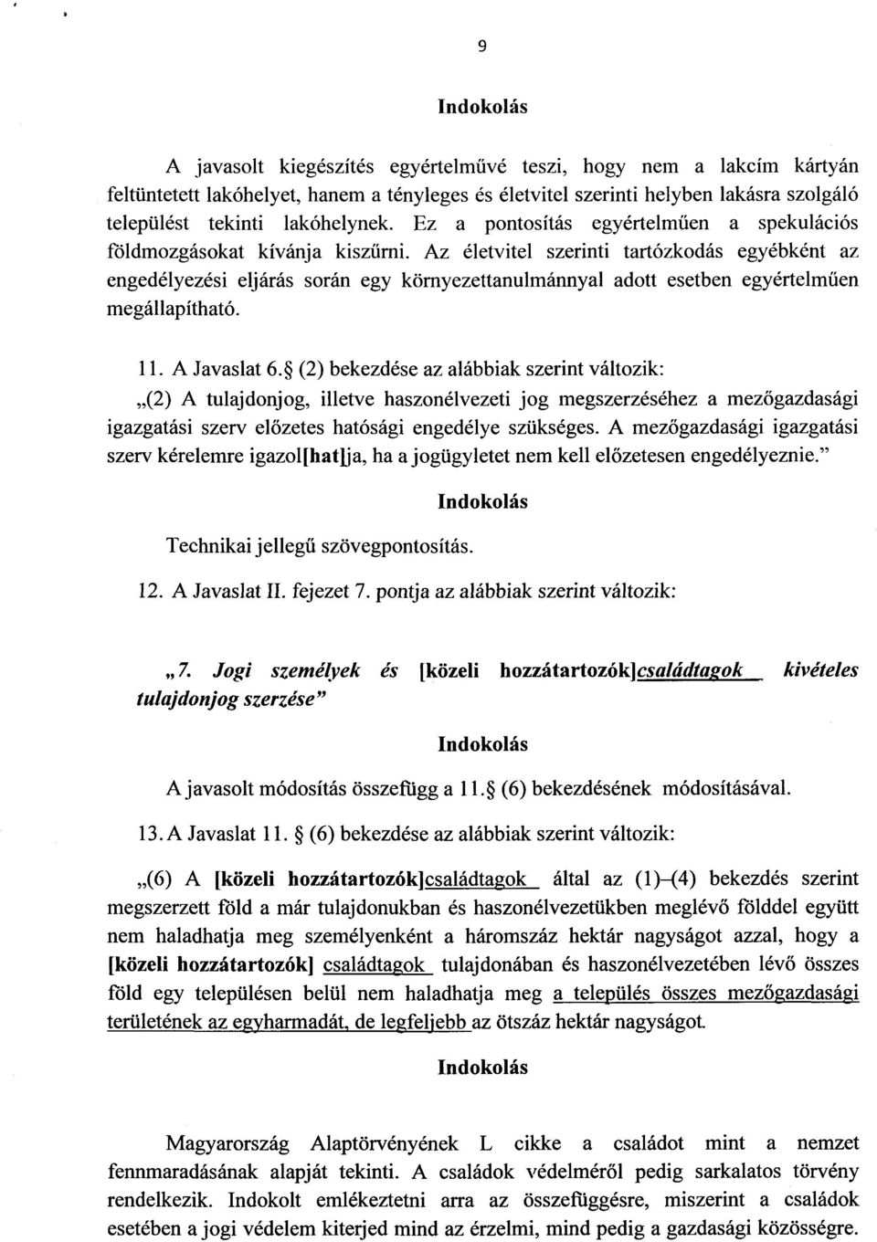 Az életvitel szerinti tartózkodás egyébként a z engedélyezési eljárás során egy környezettanulmánnyal adott esetben egyértelm űen megállapítható. 11. A Javaslat 6.