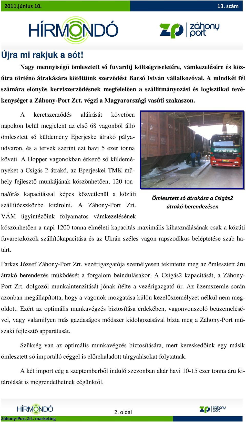 A keretszerzıdés aláírását követıen napokon belül megjelent az elsı 68 vagonból álló ömlesztett só küldemény Eperjeske átrakó pályaudvaron, és a tervek szerint ezt havi 5 ezer tonna követi.
