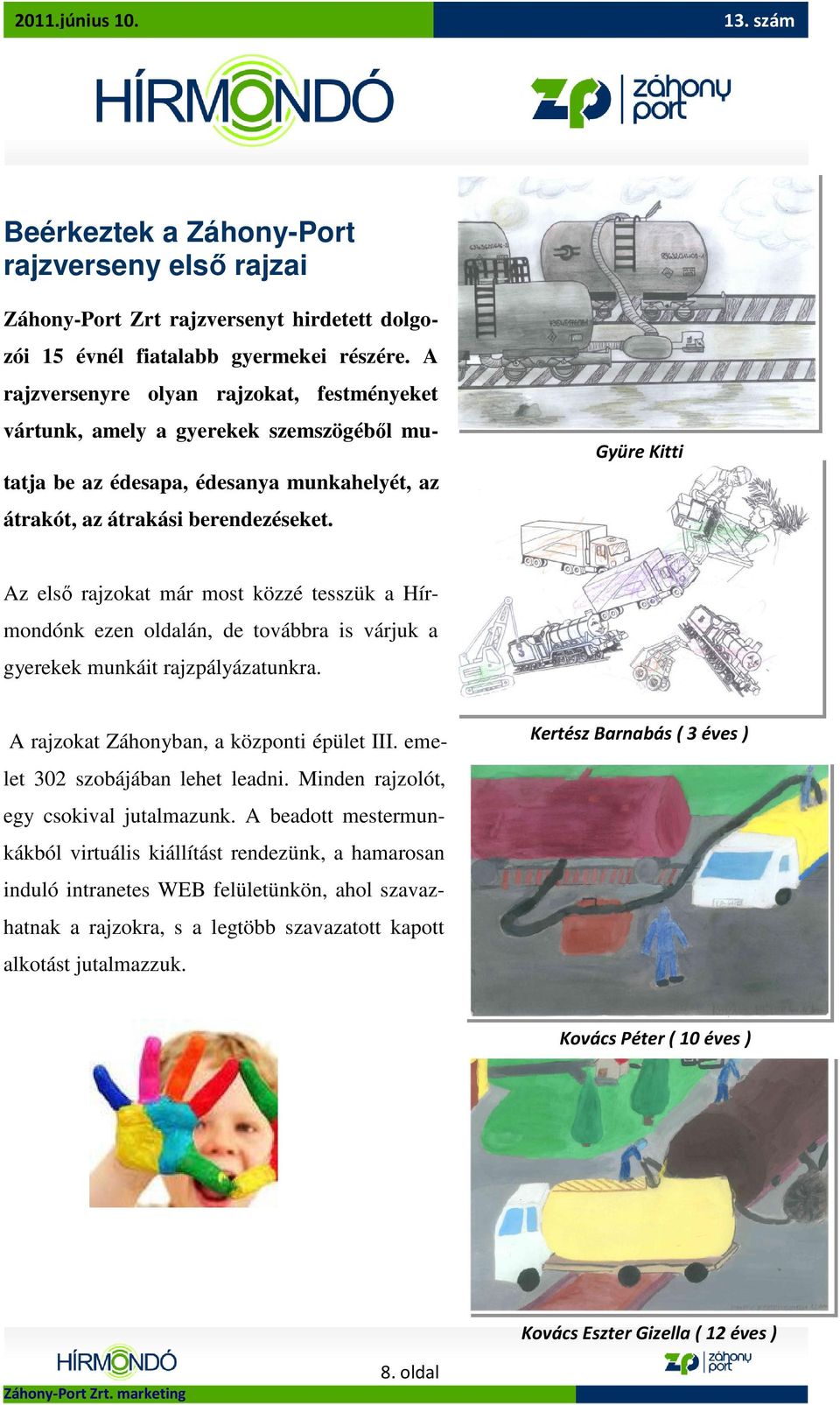 Gyüre Kitti Az elsı rajzokat már most közzé tesszük a Hírmondónk ezen oldalán, de továbbra is várjuk a gyerekek munkáit rajzpályázatunkra. A rajzokat Záhonyban, a központi épület III.