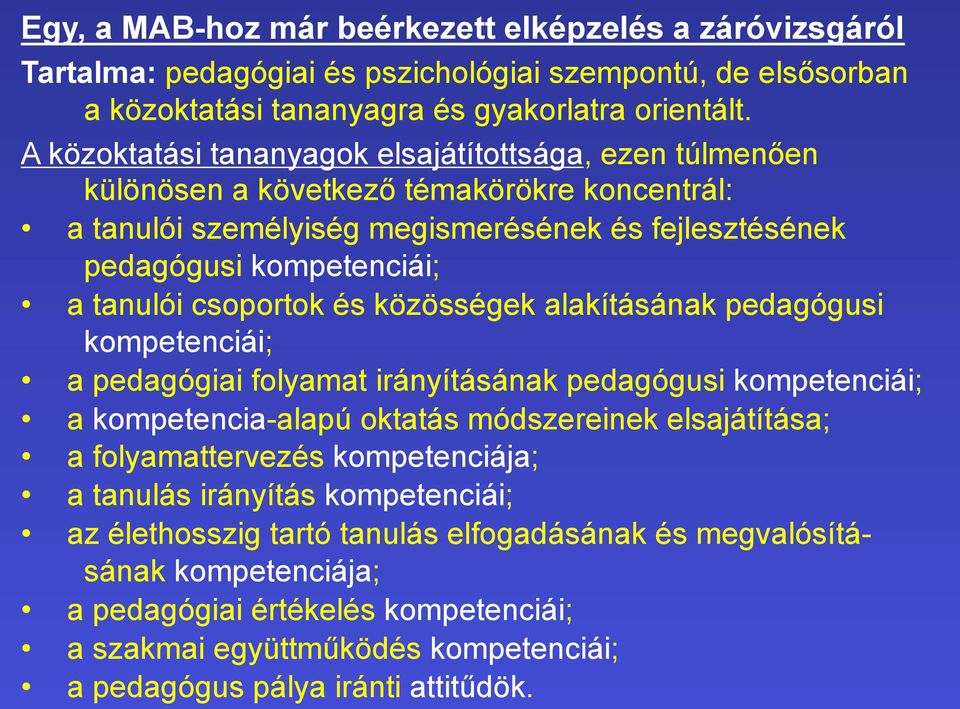 csoportok és közösségek alakításának pedagógusi kompetenciái; a pedagógiai folyamat irányításának pedagógusi kompetenciái; a kompetencia-alapú oktatás módszereinek elsajátítása; a folyamattervezés