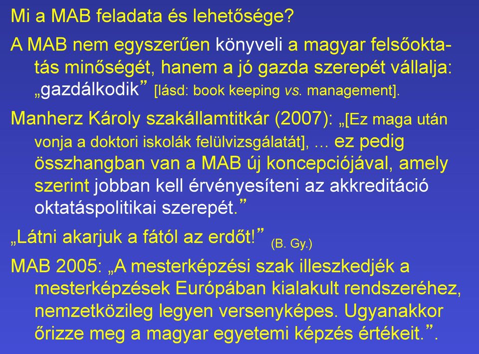 Manherz Károly szakállamtitkár (2007): [Ez maga után vonja a doktori iskolák felülvizsgálatát], ez pedig összhangban van a MAB új koncepciójával, amely szerint