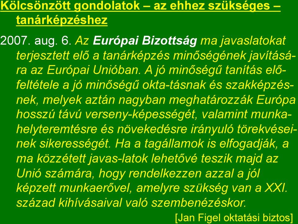 A jó minőségű tanítás előfeltétele a jó minőségű okta-tásnak és szakképzésnek, melyek aztán nagyban meghatározzák Európa hosszú távú verseny-képességét, valamint