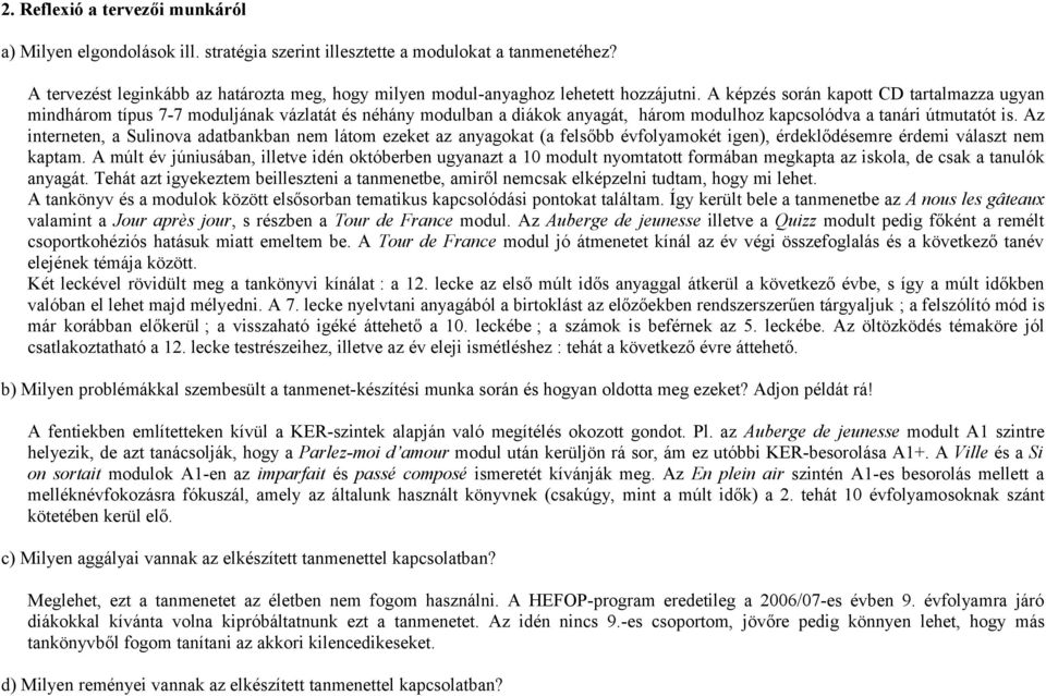 A képzés során kapott CD tartalmazza ugyan mindhárom típus 7-7 moduljának vázlatát és néhány modulban a diákok anyagát, három modulhoz kapcsolódva a tanári útmutatót is.