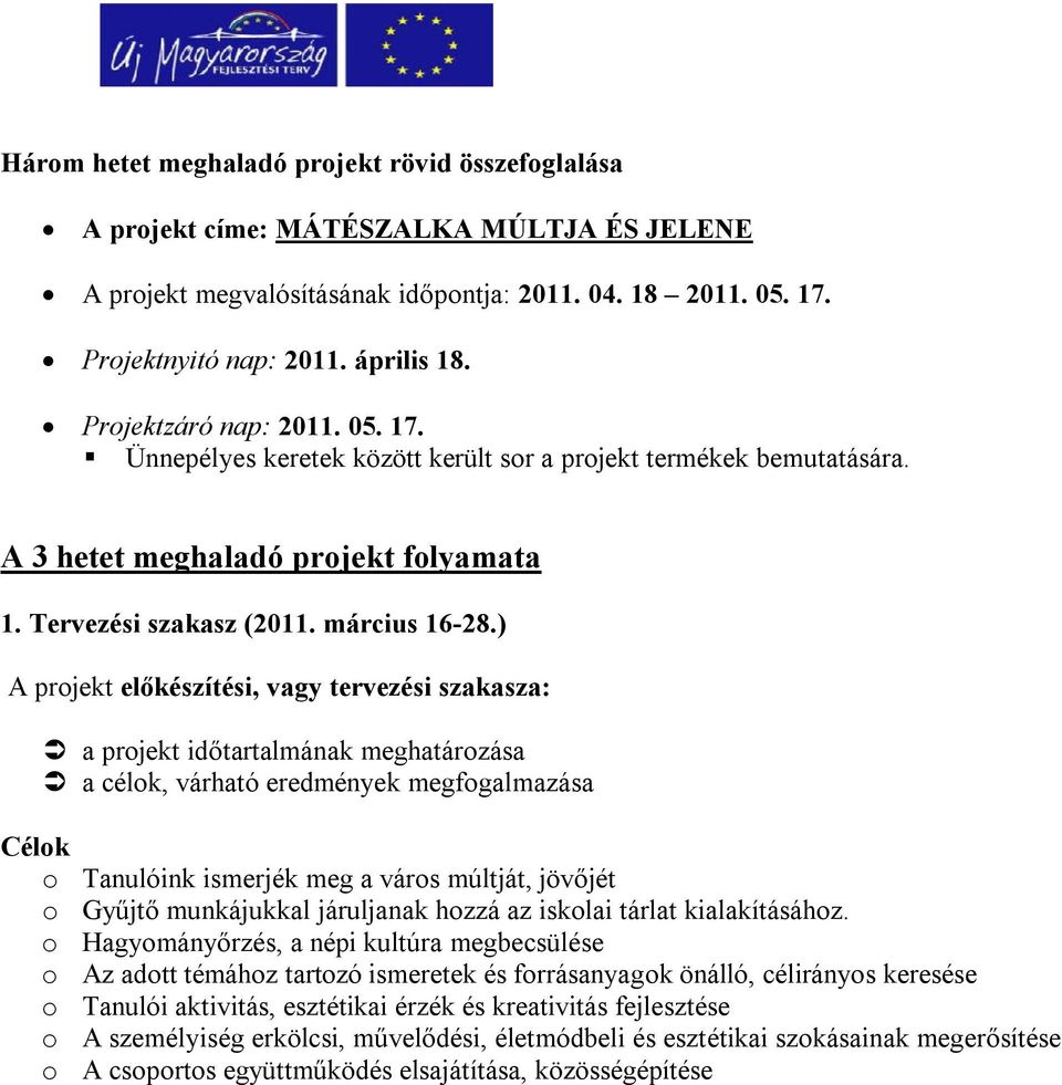 ) A projekt előkészítési, vagy tervezési szakasza: a projekt időtartalmának meghatározása a célok, várható eredmények megfogalmazása Célok o Tanulóink ismerjék meg a város múltját, jövőjét o Gyűjtő