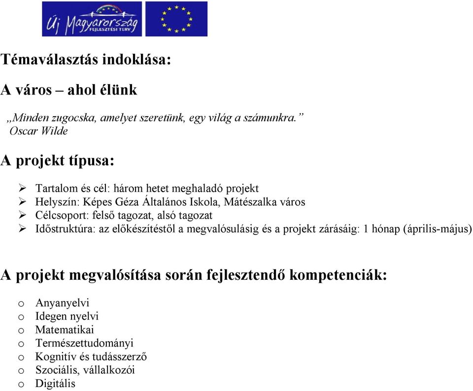 Célcsoport: felső tagozat, alsó tagozat Időstruktúra: az előkészítéstől a megvalósulásig és a projekt zárásáig: 1 hónap (április-május) A