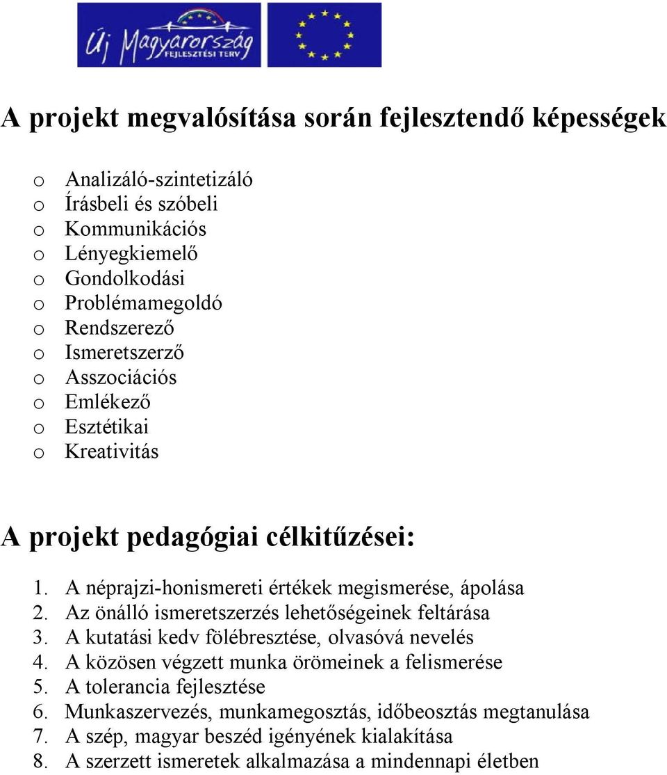 A néprajzi-honismereti értékek megismerése, ápolása 2. Az önálló ismeretszerzés lehetőségeinek feltárása 3. A kutatási kedv fölébresztése, olvasóvá nevelés 4.