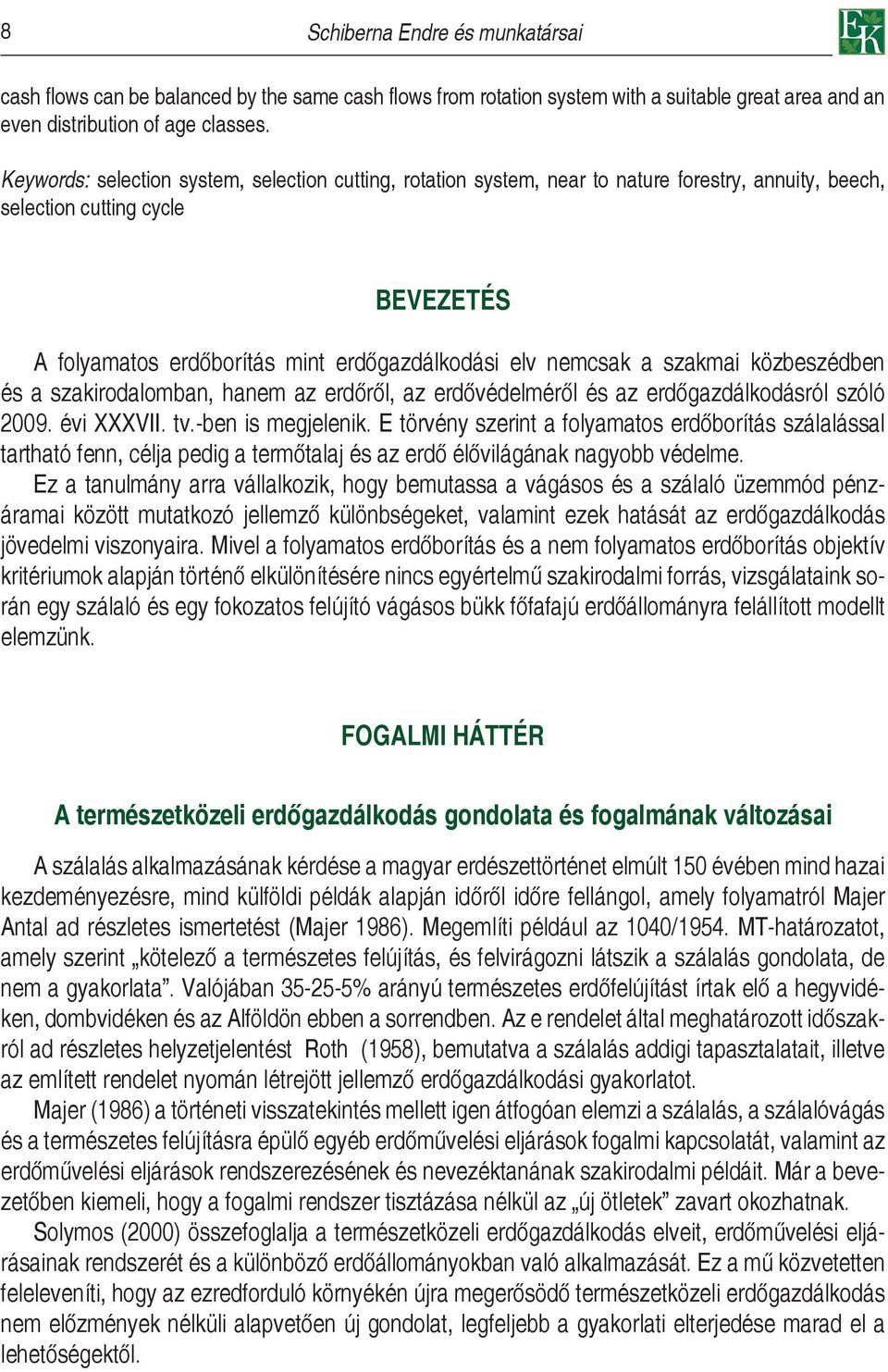 szakmai közbeszédben és a szakirodalomban, hanem az erdőről, az erdővédelméről és az erdőgazdálkodásról szóló 2009. évi XXXVII. tv.-ben is megjelenik.