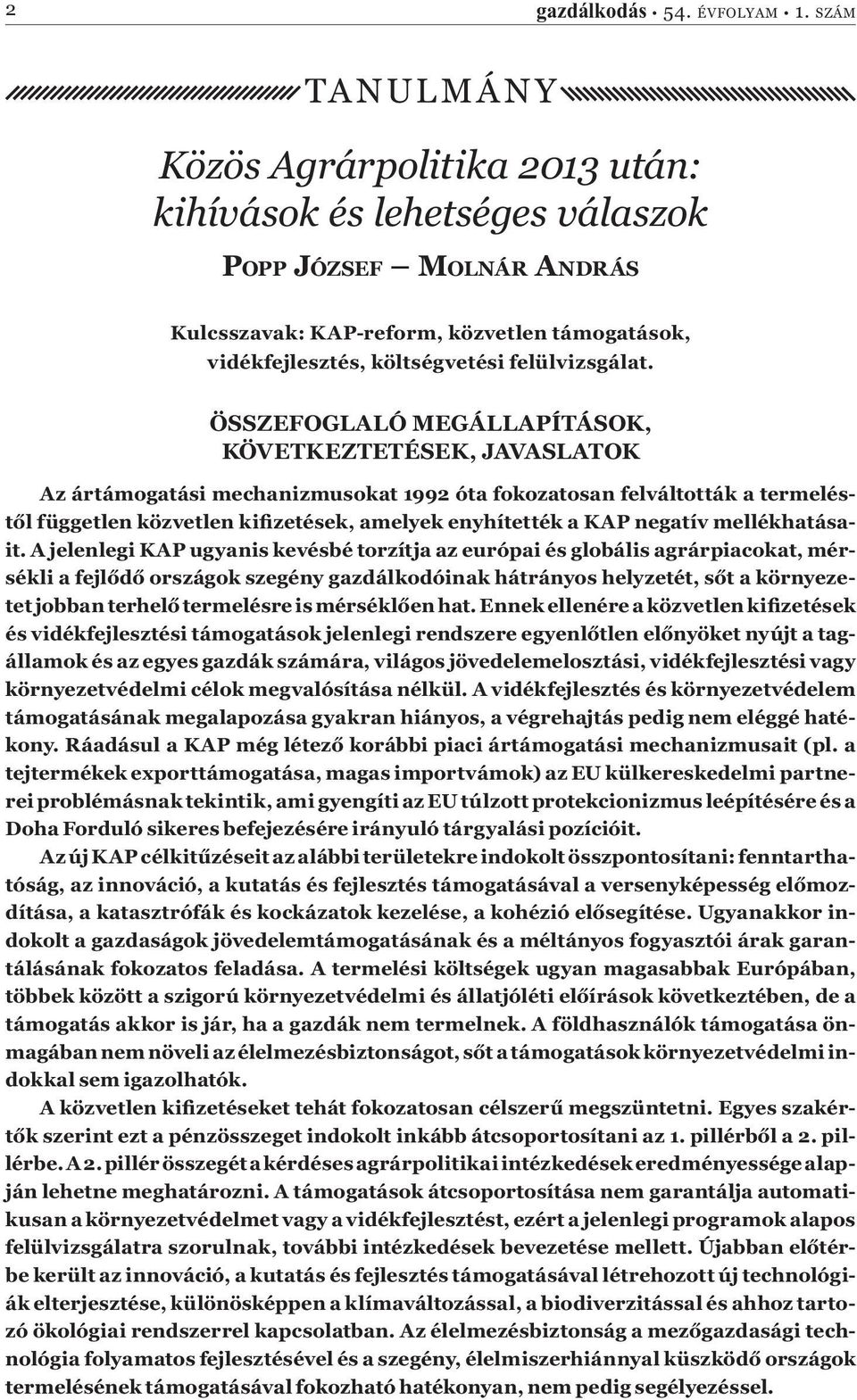 ÖSSZEFOGLALÓ MEGÁLLAPÍTÁSOK, KÖVETKEZTETÉSEK, JAVASLATOK Az ártámogatási mechanizmusokat 1992 óta fokozatosan felváltották a termeléstől független közvetlen kifizetések, amelyek enyhítették a KAP