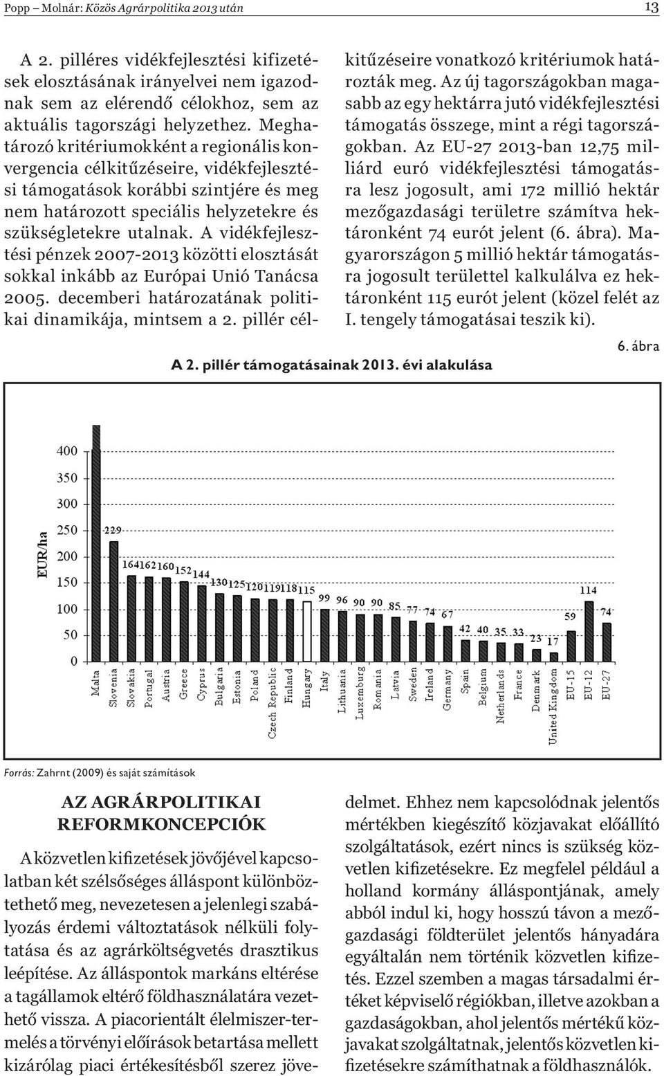 Meghatározó kritériumokként a regionális konvergencia célkitűzéseire, vidékfejlesztési támogatások korábbi szintjére és meg nem határozott speciális helyzetekre és szükségletekre utalnak.