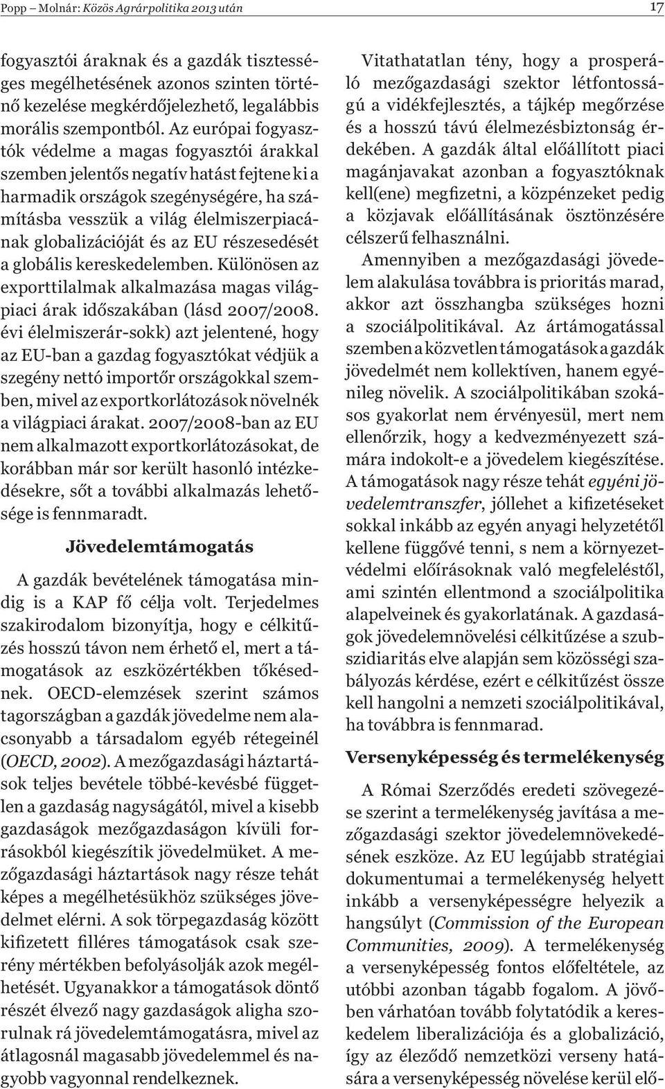 és az EU részesedését a globális kereskedelemben. Különösen az exporttilalmak alkalmazása magas világpiaci árak időszakában (lásd 2007/2008.