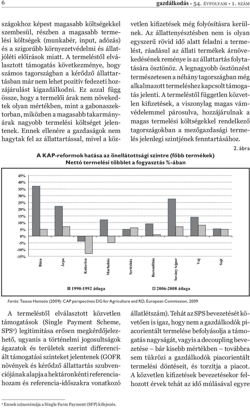 A termeléstől elválasztott támogatás következménye, hogy számos tagországban a kérődző állattartásban már nem lehet pozitív fedezeti hozzájárulást kigazdálkodni.