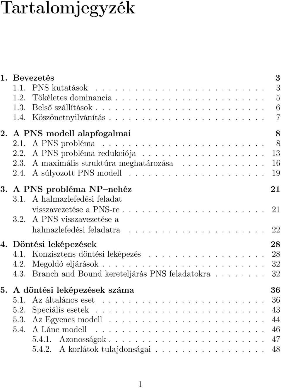 ..................... 21 3.2. A PNS visszavezetése a halmazlefedésifeladatra... 22 4. Döntési leképezések 28 4.1. Konzisztens döntési leképezés.................. 28 4.2. Megoldóeljárások... 32 4.3. Branch and Bound kereteljárás PNS feladatokra.