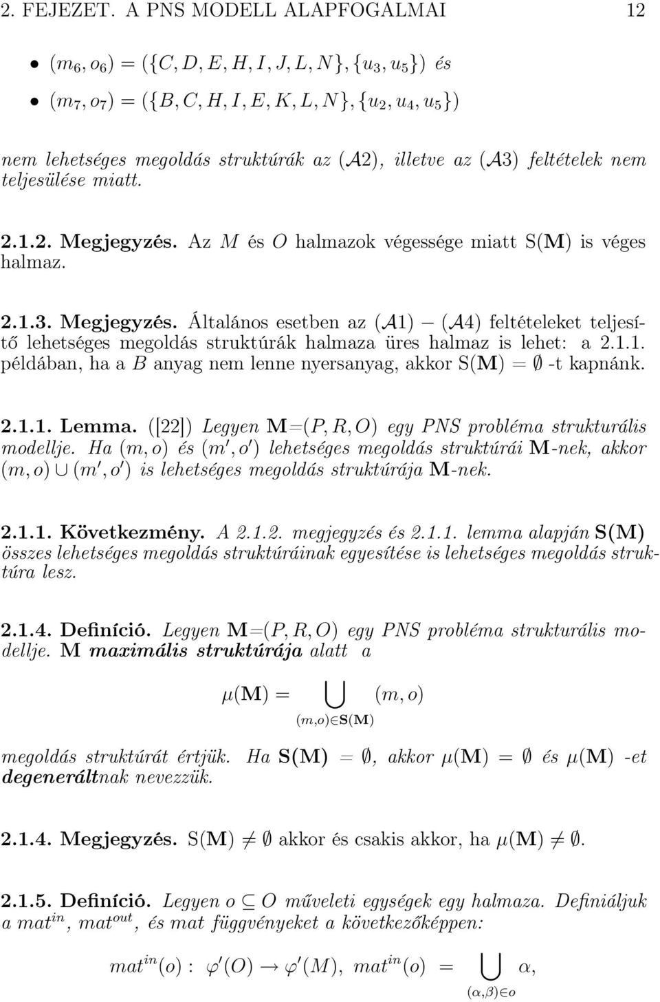 feltételek nem teljesülése miatt. 2.1.2. Megjegyzés. Az M és O halmazok végessége miatt S(M) is véges halmaz. 2.1.3. Megjegyzés. Általános esetben az (A1) (A4) feltételeket teljesítő lehetséges megoldás struktúrák halmaza üres halmaz is lehet: a 2.