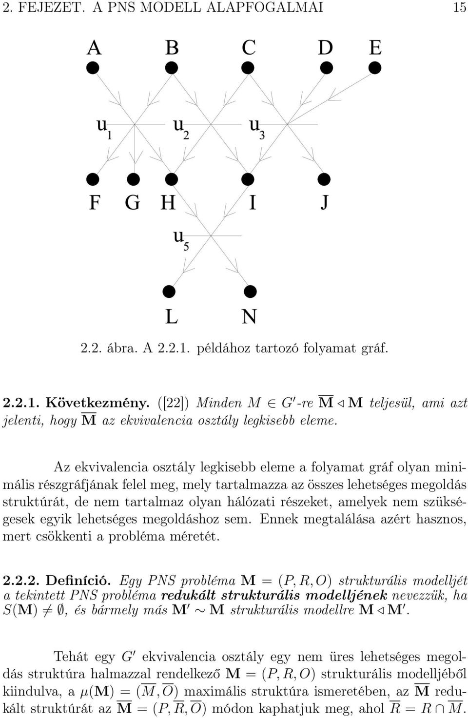 Az ekvivalencia osztály legkisebb eleme a folyamat gráf olyan minimális részgráfjának felel meg, mely tartalmazza az összes lehetséges megoldás struktúrát, de nem tartalmaz olyan hálózati részeket,