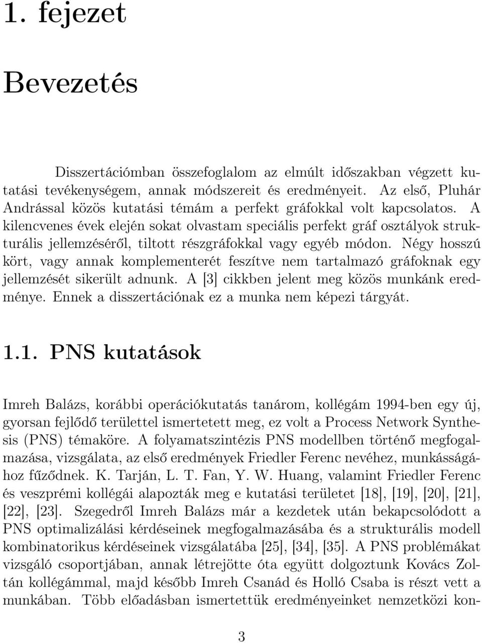 A kilencvenes évek elején sokat olvastam speciális perfekt gráf osztályok strukturális jellemzéséről, tiltott részgráfokkal vagy egyéb módon.