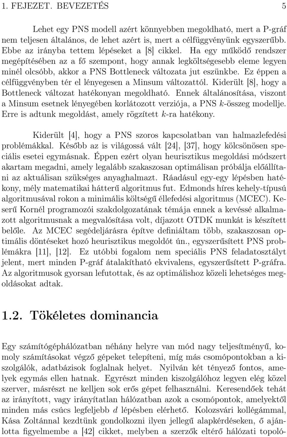 Ha egy működő rendszer megépítésében az a fő szempont, hogy annak legköltségesebb eleme legyen minél olcsóbb, akkor a PNS Bottleneck változata jut eszünkbe.