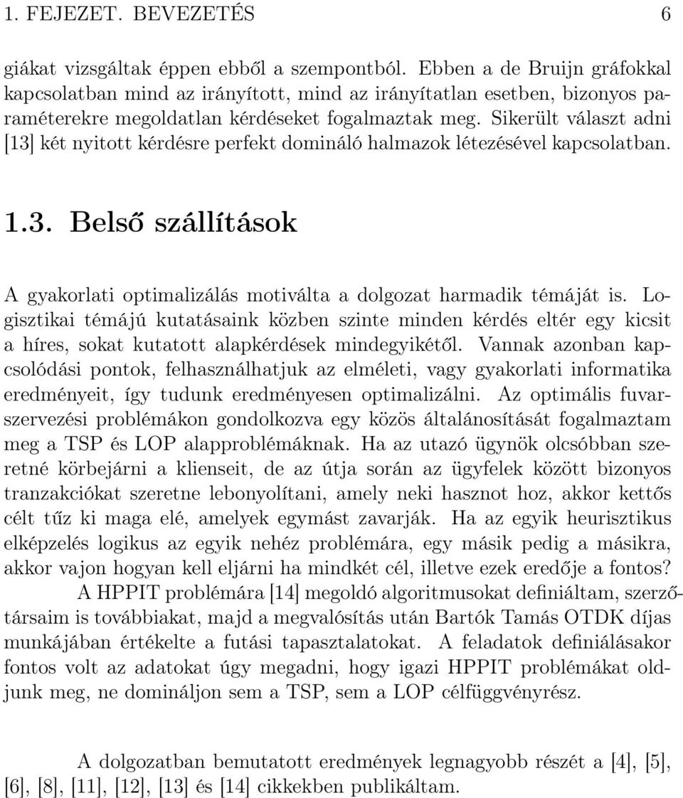 Sikerült választ adni [13] két nyitott kérdésre perfekt domináló halmazok létezésével kapcsolatban. 1.3. Belső szállítások A gyakorlati optimalizálás motiválta a dolgozat harmadik témáját is.