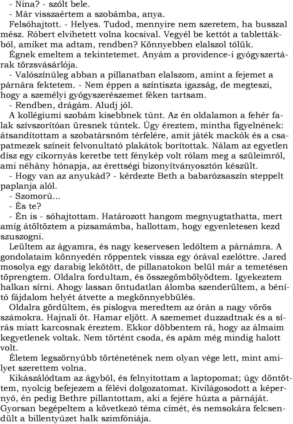 - Valószínűleg abban a pillanatban elalszom, amint a fejemet a párnára fektetem. - Nem éppen a színtiszta igazság, de megteszi, hogy a személyi gyógyszerészemet féken tartsam. - Rendben, drágám.