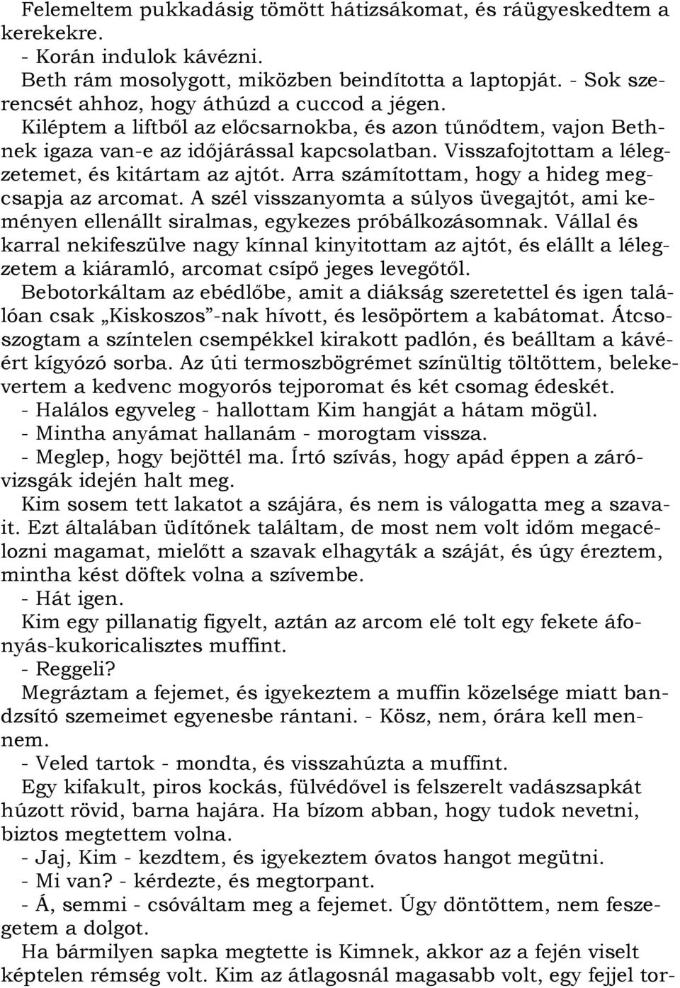 Visszafojtottam a lélegzetemet, és kitártam az ajtót. Arra számítottam, hogy a hideg megcsapja az arcomat.