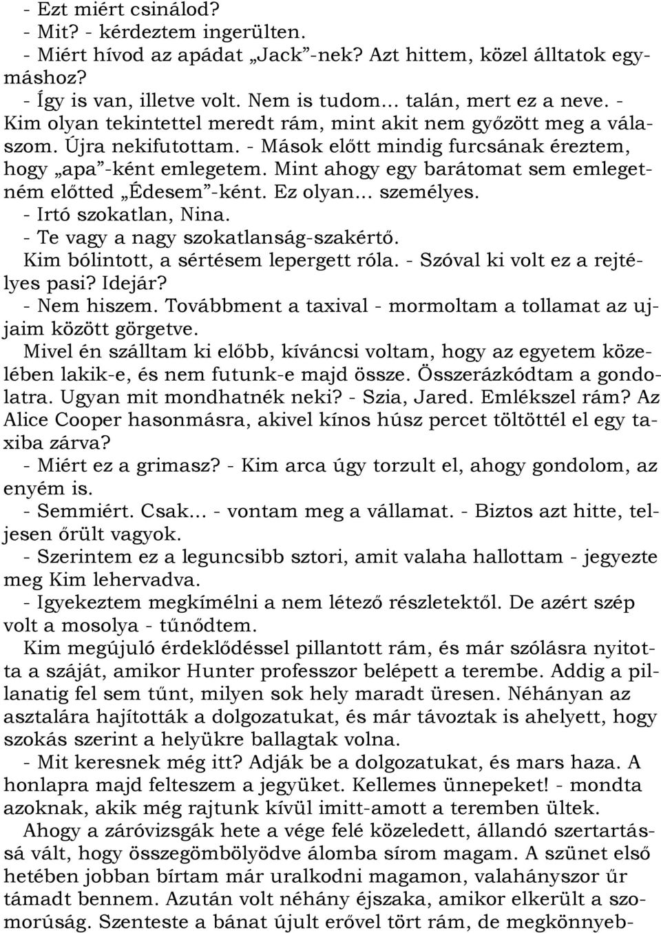 Mint ahogy egy barátomat sem emlegetném előtted Édesem -ként. Ez olyan... személyes. - Irtó szokatlan, Nina. - Te vagy a nagy szokatlanság-szakértő. Kim bólintott, a sértésem lepergett róla.