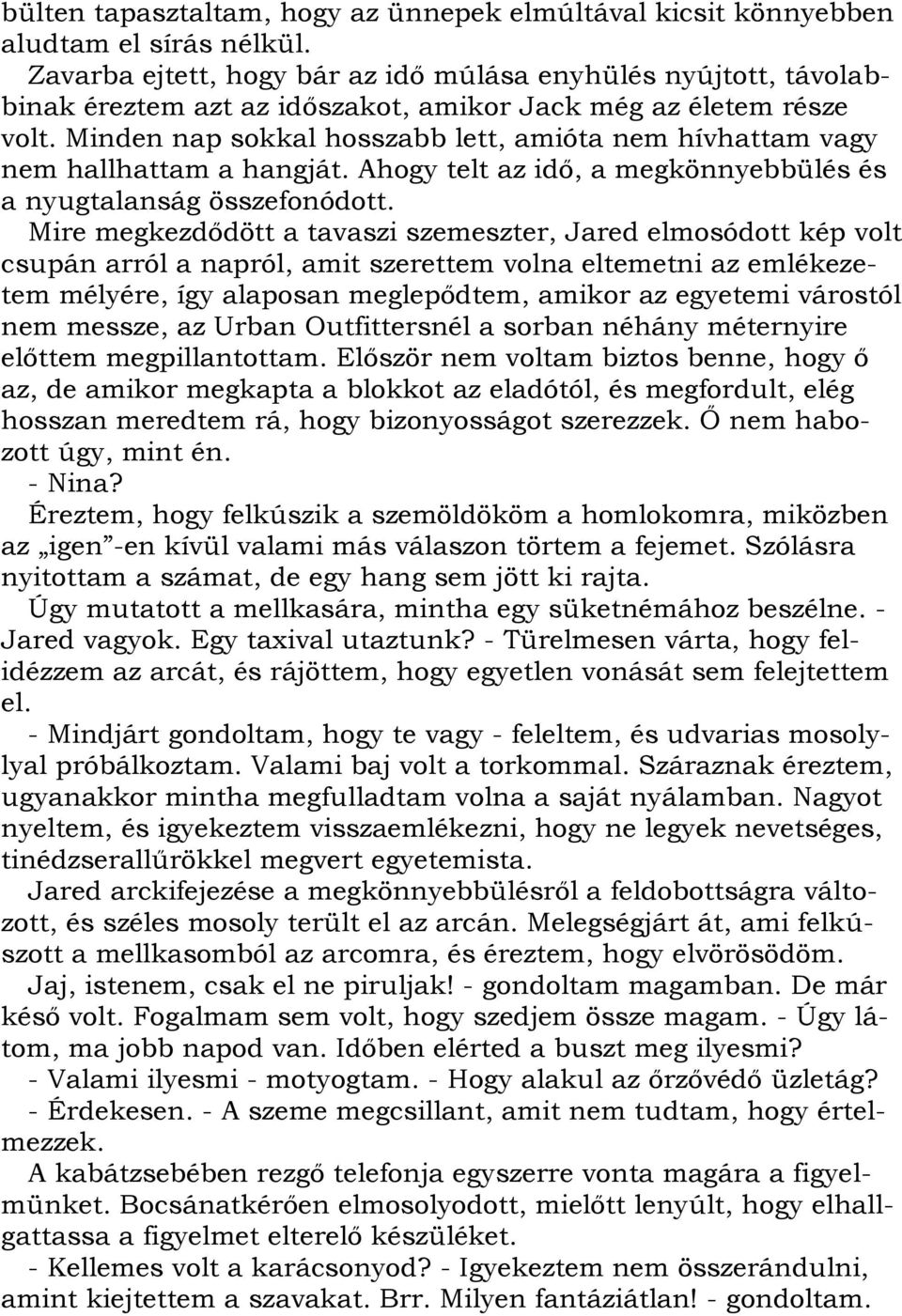 Minden nap sokkal hosszabb lett, amióta nem hívhattam vagy nem hallhattam a hangját. Ahogy telt az idő, a megkönnyebbülés és a nyugtalanság összefonódott.