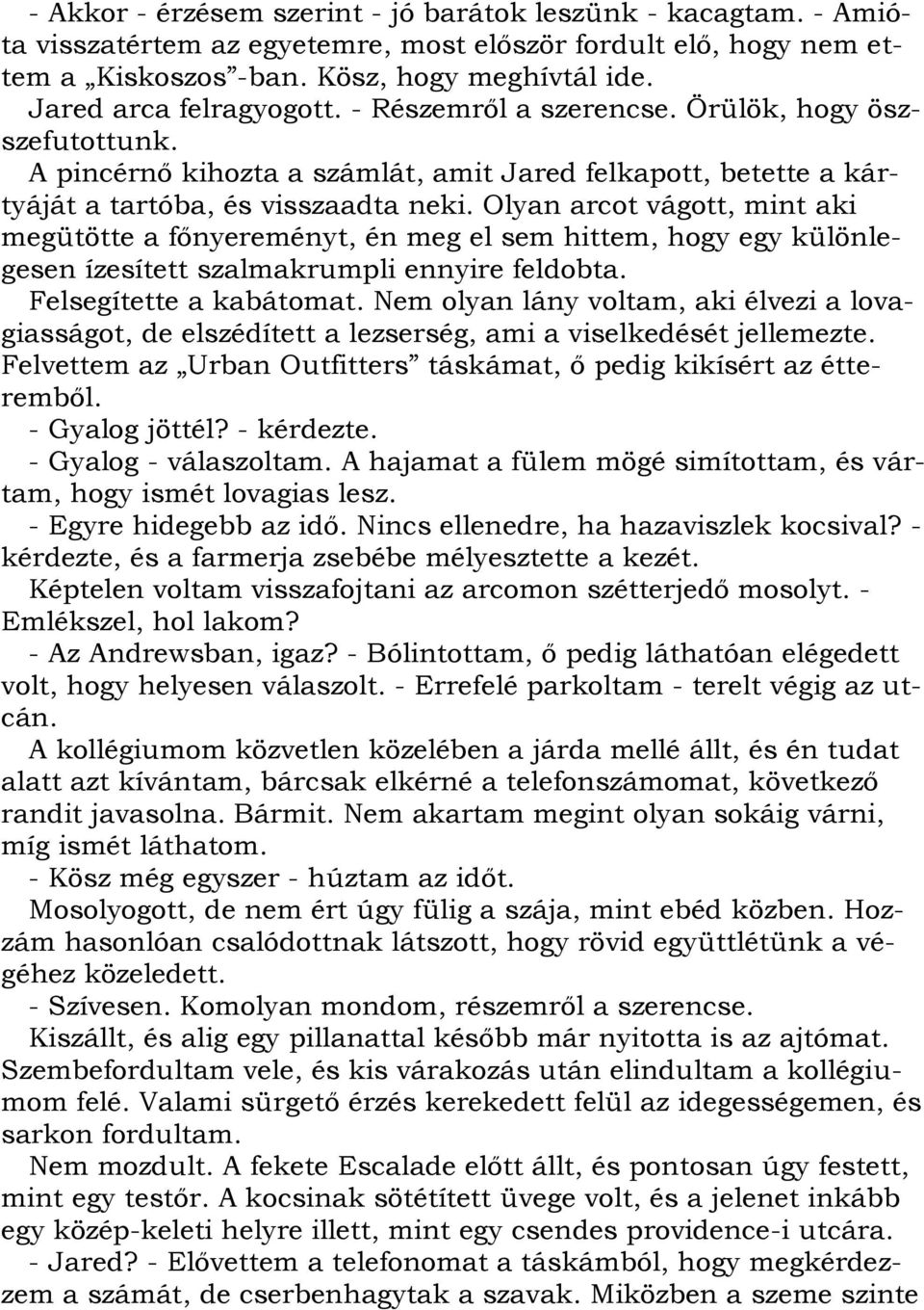 Olyan arcot vágott, mint aki megütötte a főnyereményt, én meg el sem hittem, hogy egy különlegesen ízesített szalmakrumpli ennyire feldobta. Felsegítette a kabátomat.