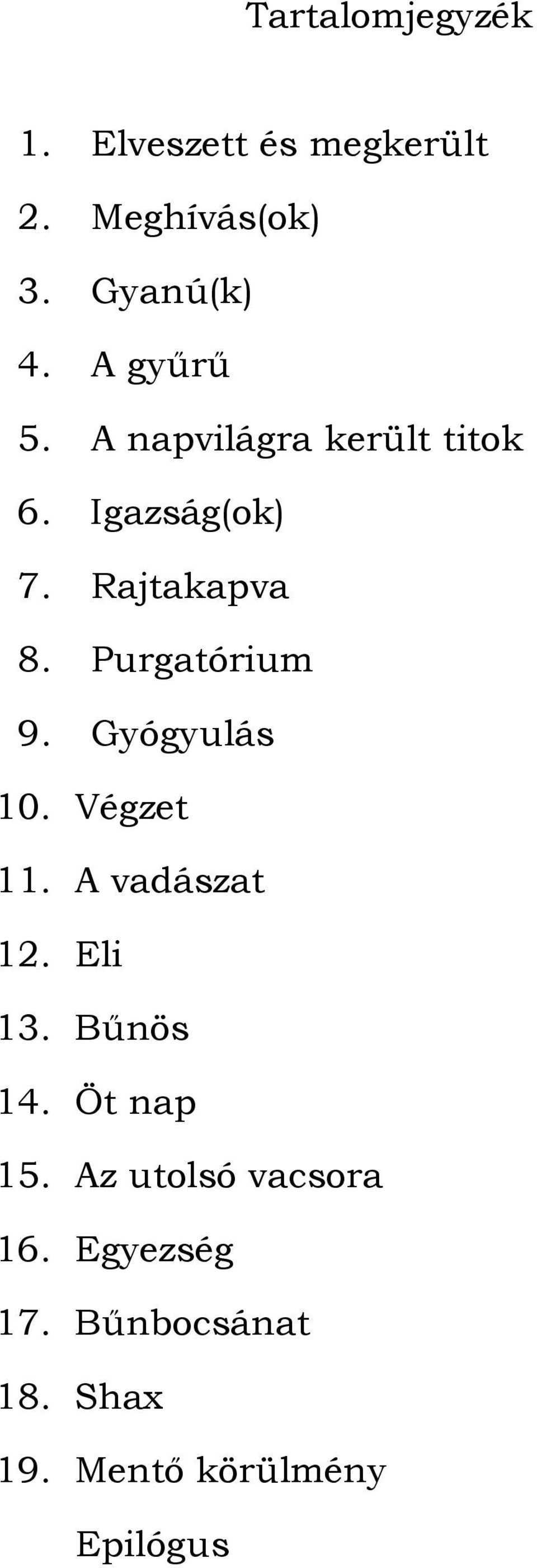 Purgatórium 9. Gyógyulás 10. Végzet 11. A vadászat 12. Eli 13. Bűnös 14.