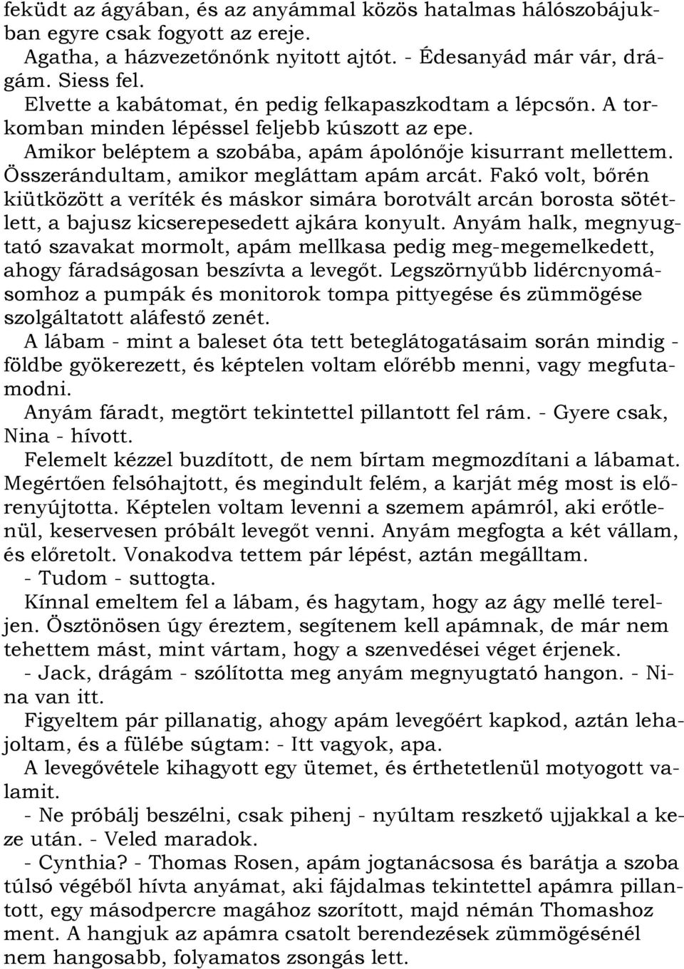 Összerándultam, amikor megláttam apám arcát. Fakó volt, bőrén kiütközött a veríték és máskor simára borotvált arcán borosta sötétlett, a bajusz kicserepesedett ajkára konyult.