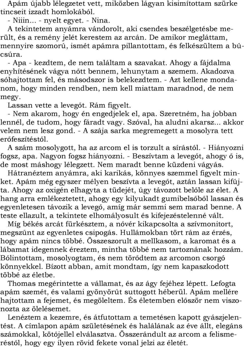 - Apa - kezdtem, de nem találtam a szavakat. Ahogy a fájdalma enyhítésének vágya nőtt bennem, lehunytam a szemem. Akadozva sóhajtottam fel, és másodszor is belekezdtem.