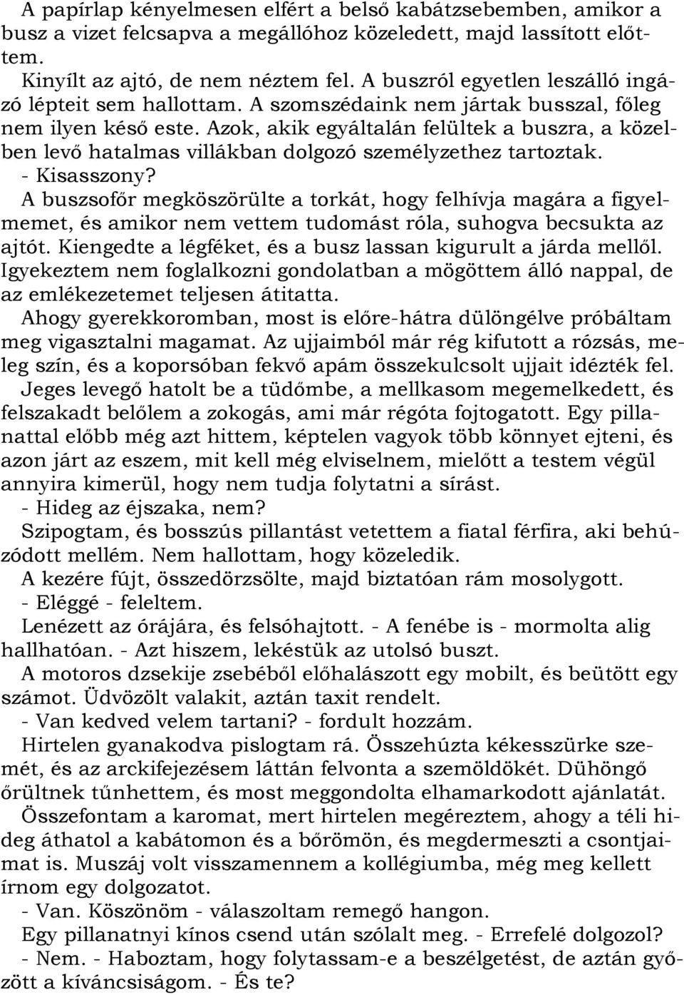 Azok, akik egyáltalán felültek a buszra, a közelben levő hatalmas villákban dolgozó személyzethez tartoztak. - Kisasszony?