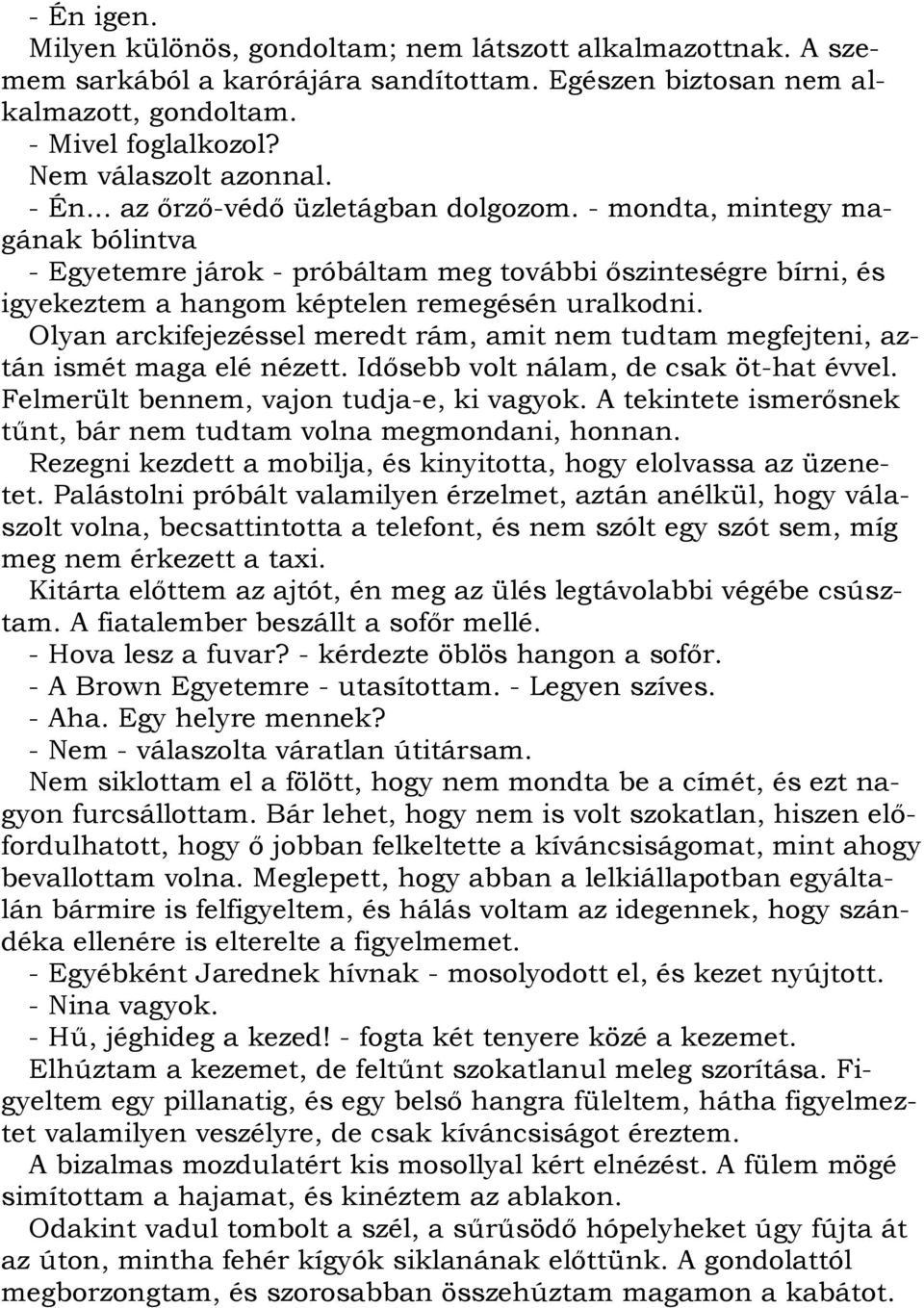 Olyan arckifejezéssel meredt rám, amit nem tudtam megfejteni, aztán ismét maga elé nézett. Idősebb volt nálam, de csak öt-hat évvel. Felmerült bennem, vajon tudja-e, ki vagyok.