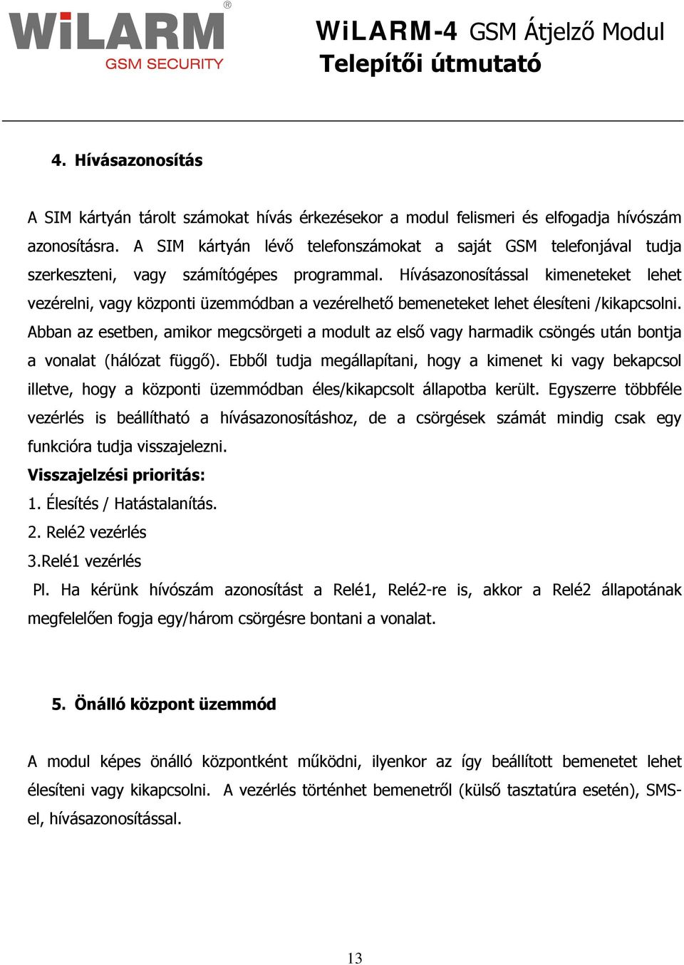 Hívásazonosítással kimeneteket lehet vezérelni, vagy központi üzemmódban a vezérelhető bemeneteket lehet élesíteni /kikapcsolni.