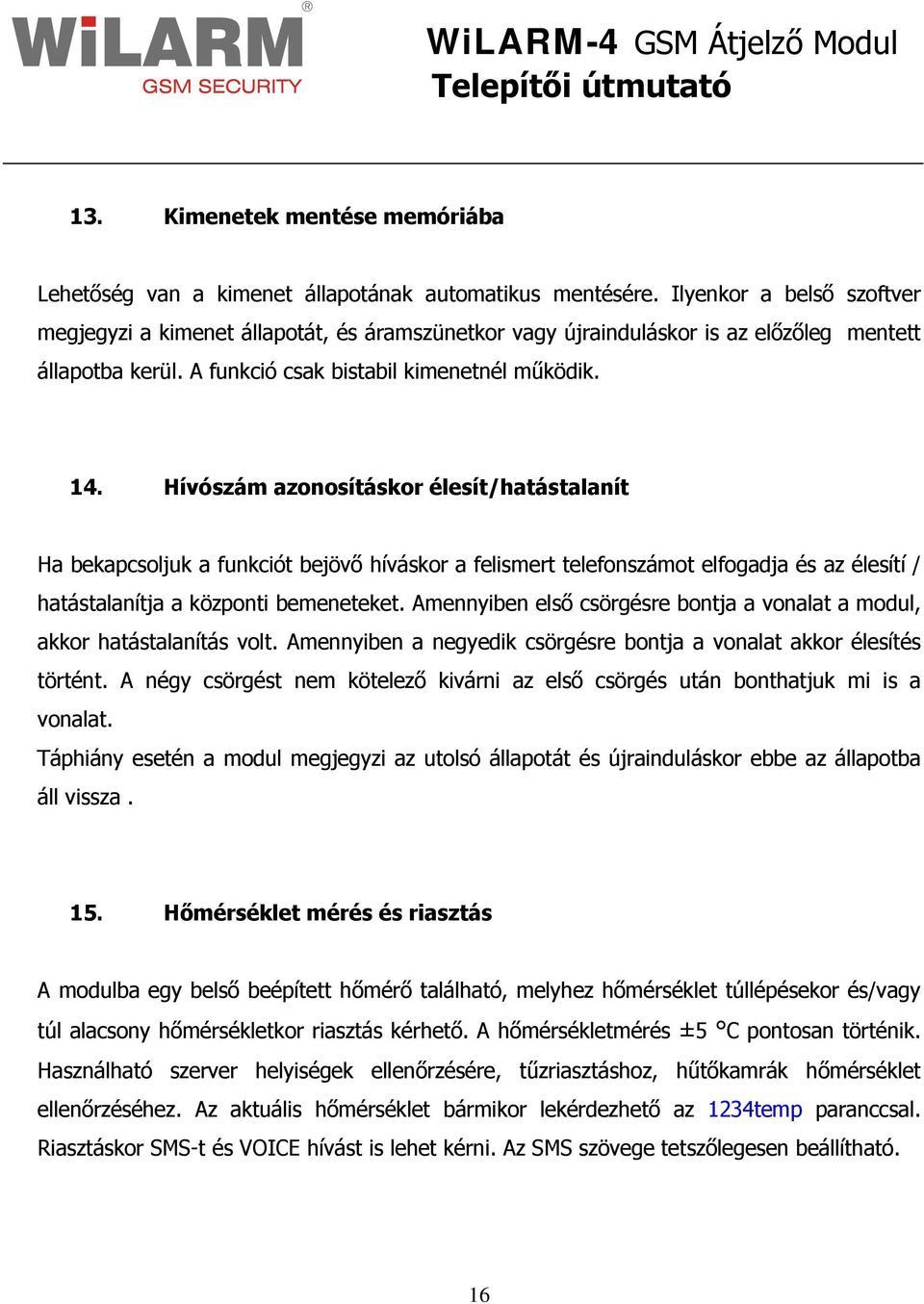 Hívószám azonosításkor élesít/hatástalanít Ha bekapcsoljuk a funkciót bejövő híváskor a felismert telefonszámot elfogadja és az élesítí / hatástalanítja a központi bemeneteket.