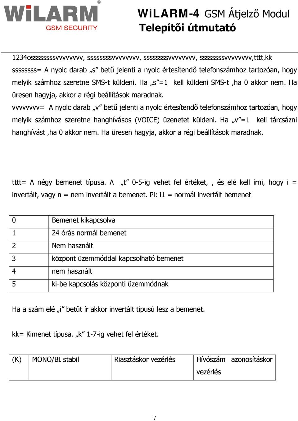 vvvvvvvv= A nyolc darab v betű jelenti a nyolc értesítendő telefonszámhoz tartozóan, hogy melyik számhoz szeretne hanghívásos (VOICE) üzenetet küldeni.