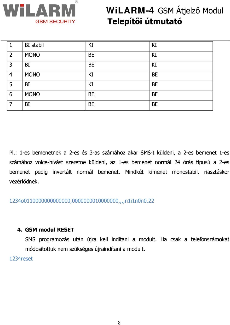 normál 24 órás típusú a 2-es bemenet pedig invertált normál bemenet. Mindkét kimenet monostabil, riasztáskor vezérlődnek.