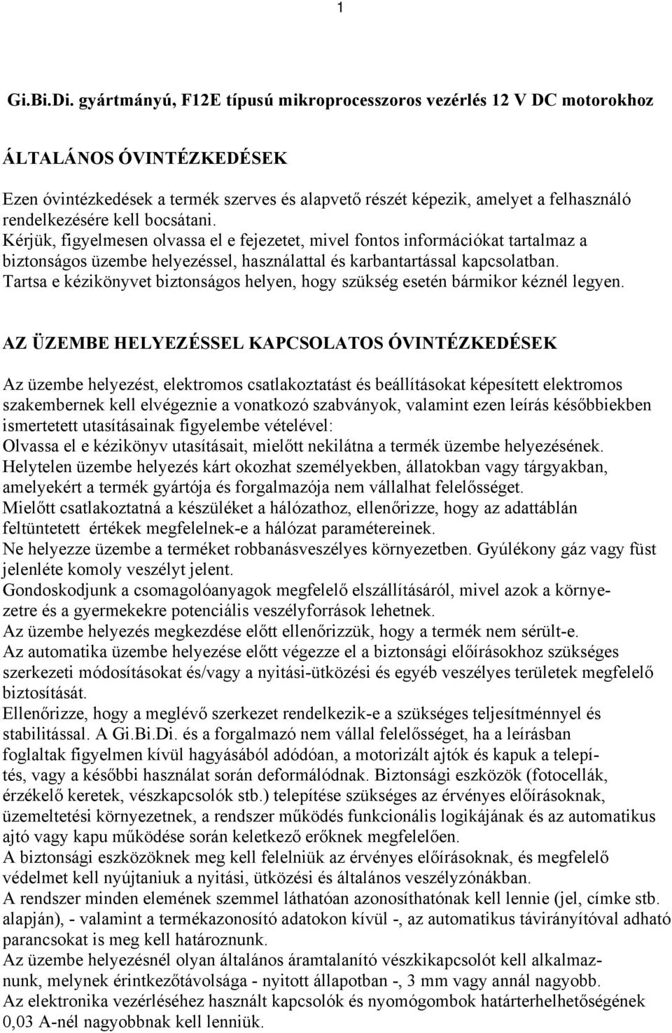 kell bocsátani. Kérjük, figyelmesen olvassa el e fejezetet, mivel fontos információkat tartalmaz a biztonságos üzembe helyezéssel, használattal és karbantartással kapcsolatban.