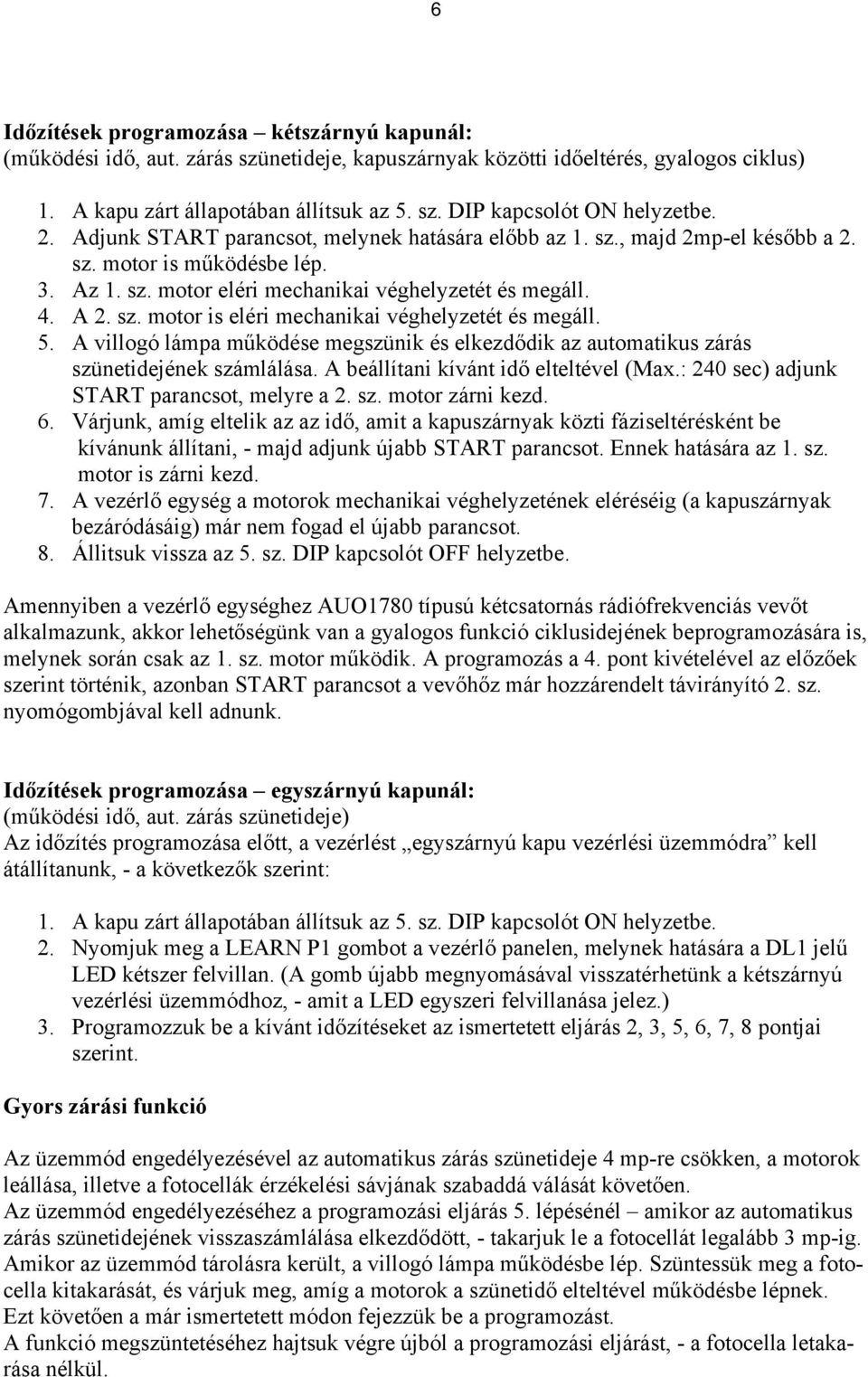 5. A villogó lámpa működése megszünik és elkezdődik az automatikus zárás szünetidejének számlálása. A beállítani kívánt idő elteltével (Max.: 240 sec) adjunk START parancsot, melyre a 2. sz. motor zárni kezd.