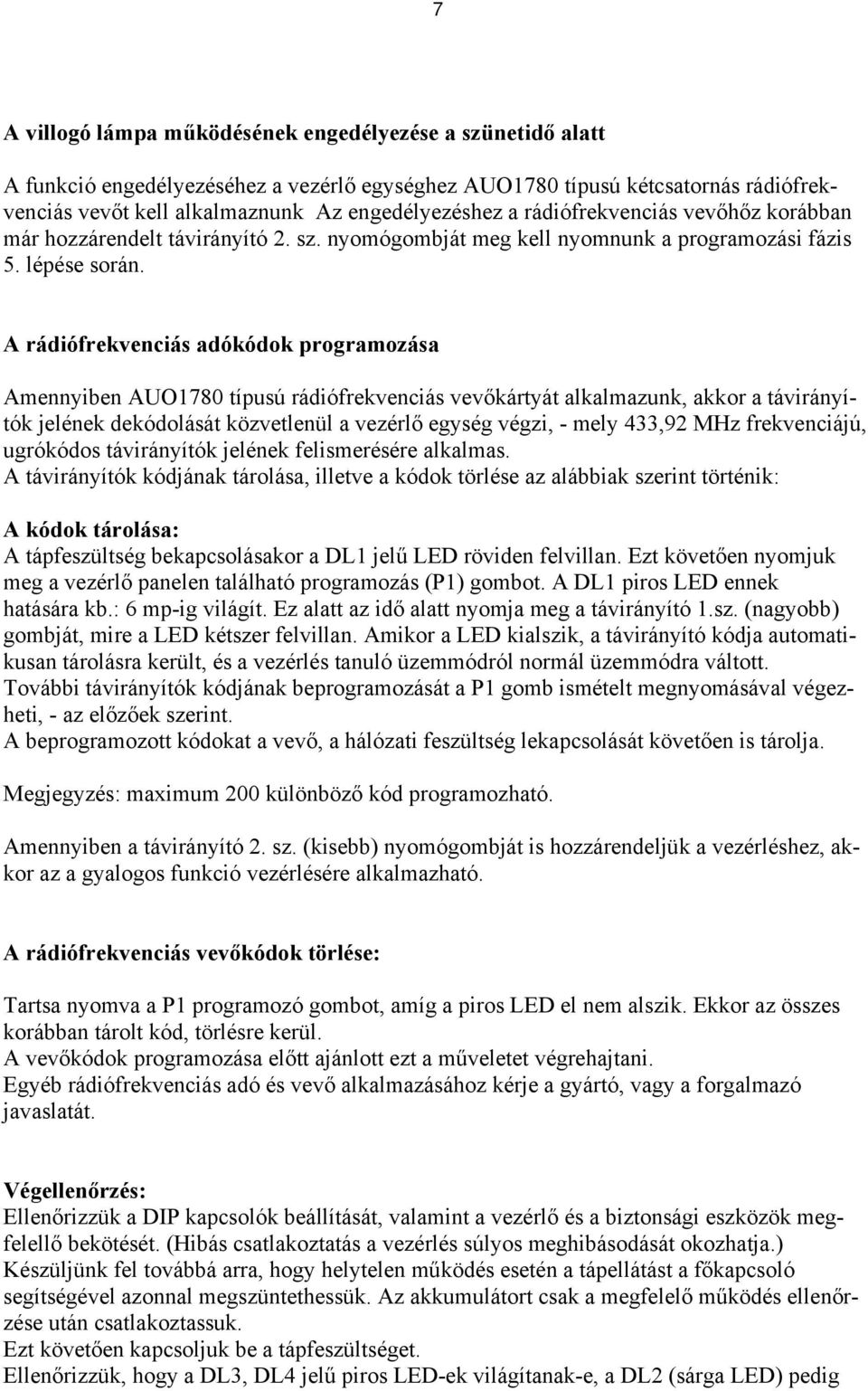 A rádiófrekvenciás adókódok programozása Amennyiben AUO1780 típusú rádiófrekvenciás vevőkártyát alkalmazunk, akkor a távirányítók jelének dekódolását közvetlenül a vezérlő egység végzi, - mely 433,92