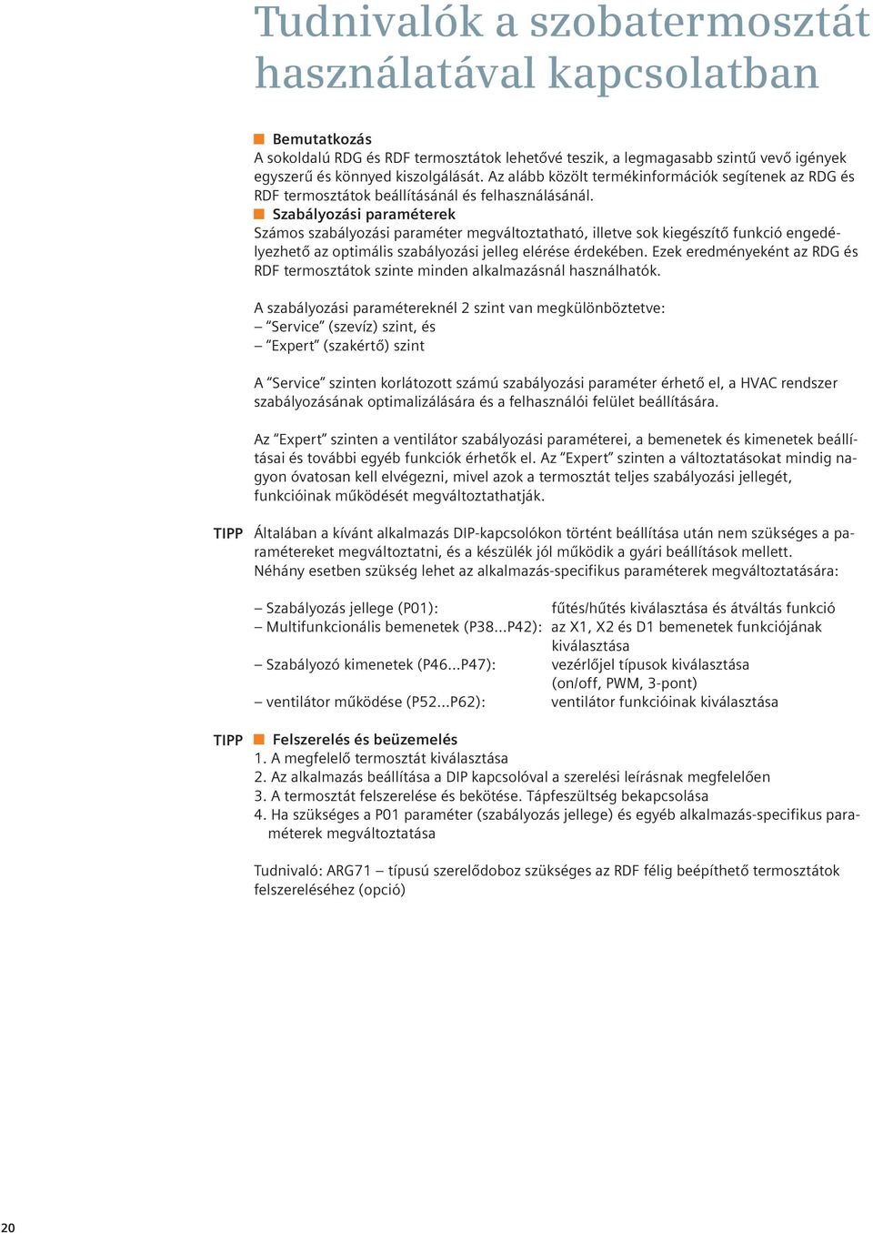 Szabályozási paraméterek Számos szabályozási paraméter megváltoztatható, illetve sok kiegészítő funkció engedélyezhető az optimális szabályozási jelleg elérése érdekében.